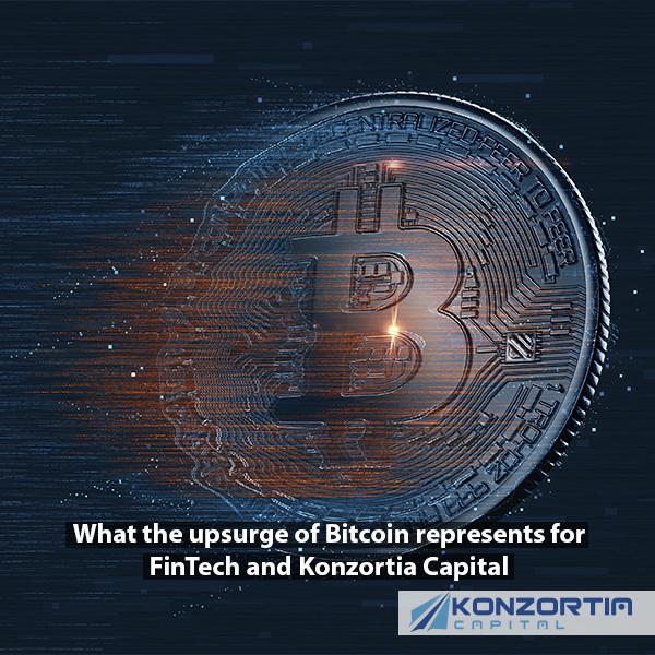 What the upsurge of Bitcoin represents for FinTech and Konzortia Capital